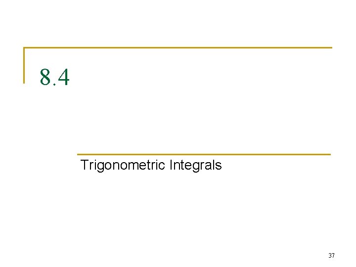 8. 4 Trigonometric Integrals 37 8. 4 Trigonometric Integrals 37