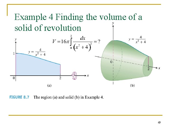 Example 4 Finding the volume of a solid of revolution 49 Example 4 Finding the volume of a solid of revolution 49