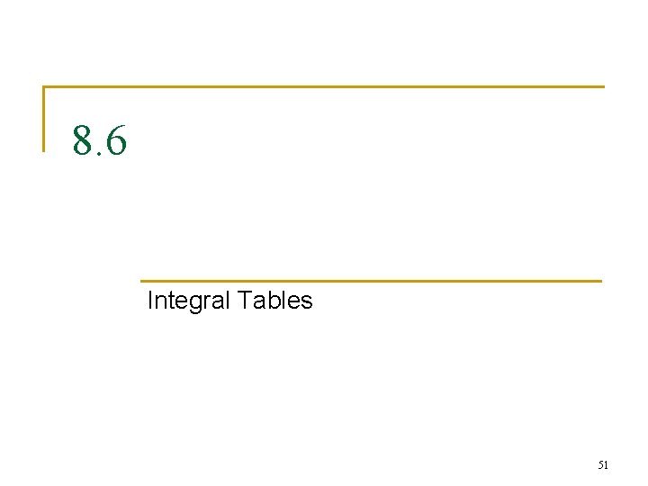 8. 6 Integral Tables 51 8. 6 Integral Tables 51