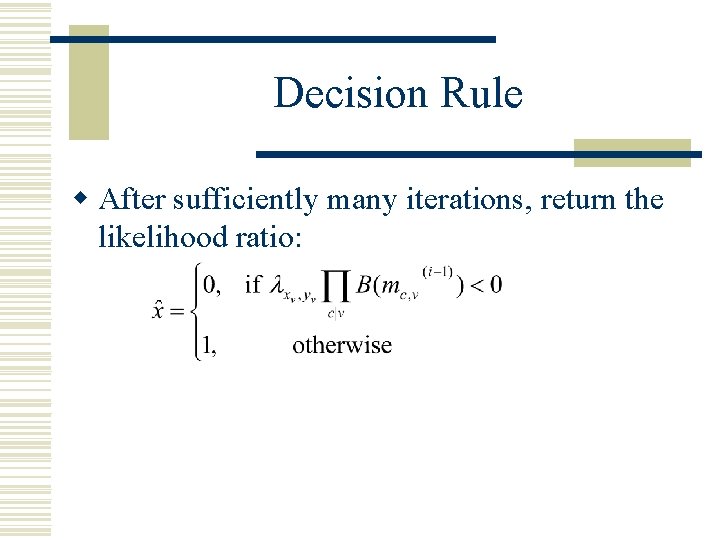 Decision Rule w After sufficiently many iterations, return the likelihood ratio: 