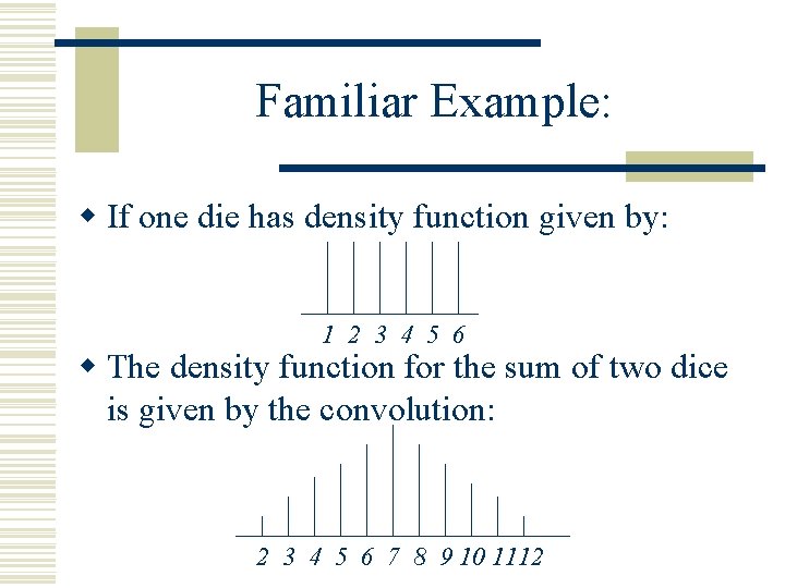 Familiar Example: w If one die has density function given by: 1 2 3