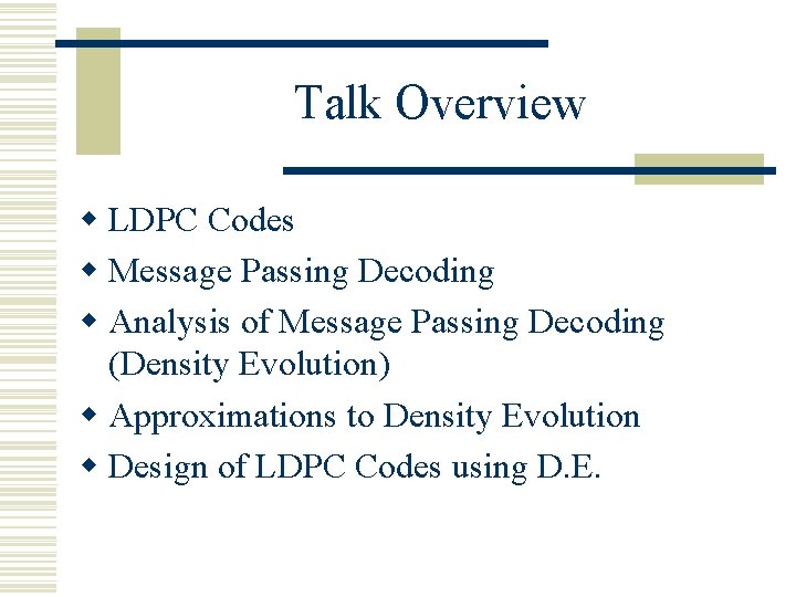 Talk Overview w LDPC Codes w Message Passing Decoding w Analysis of Message Passing