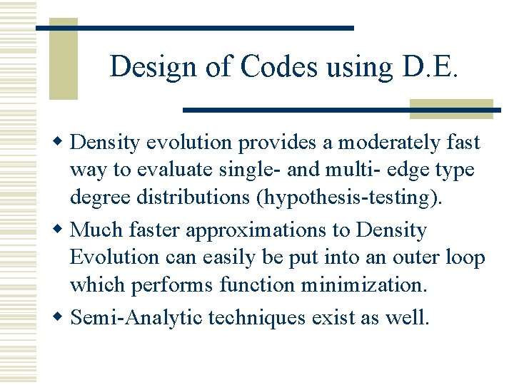 Design of Codes using D. E. w Density evolution provides a moderately fast way