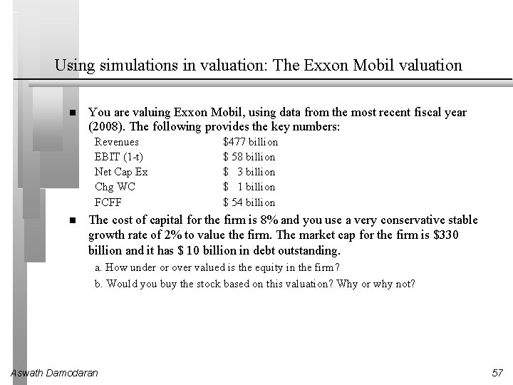 Using simulations in valuation: The Exxon Mobil valuation You are valuing Exxon Mobil, using