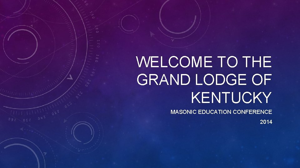 WELCOME TO THE GRAND LODGE OF KENTUCKY MASONIC EDUCATION CONFERENCE 2014 