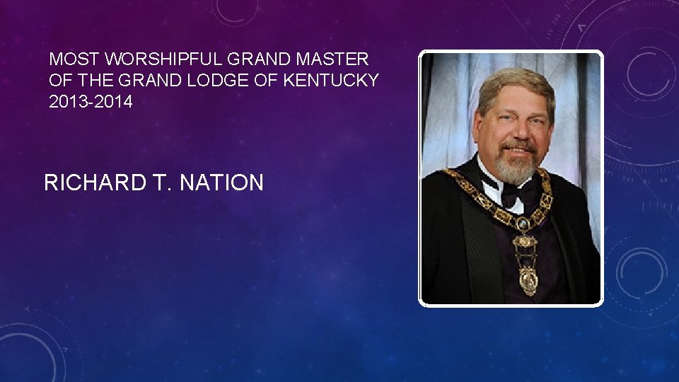 MOST WORSHIPFUL GRAND MASTER OF THE GRAND LODGE OF KENTUCKY 2013 -2014 RICHARD T.