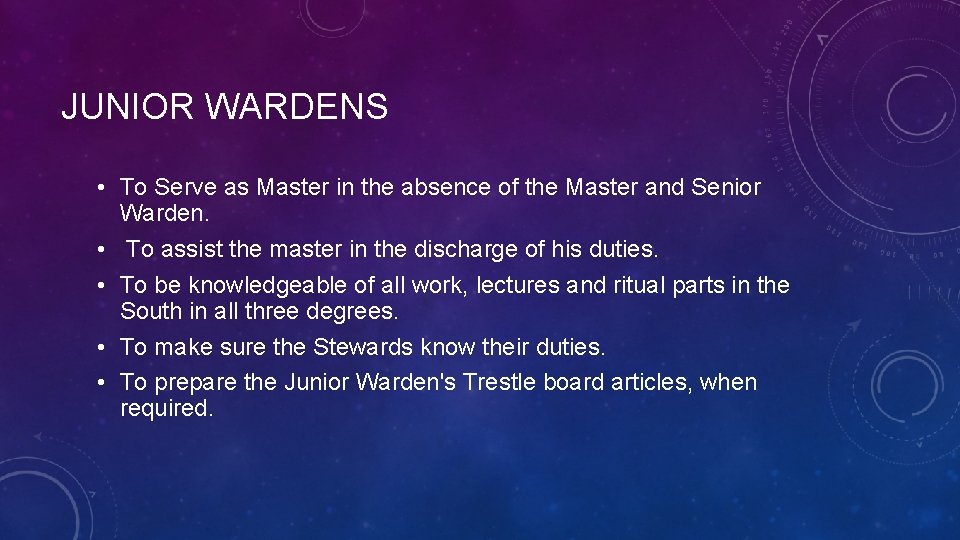 JUNIOR WARDENS • To Serve as Master in the absence of the Master and