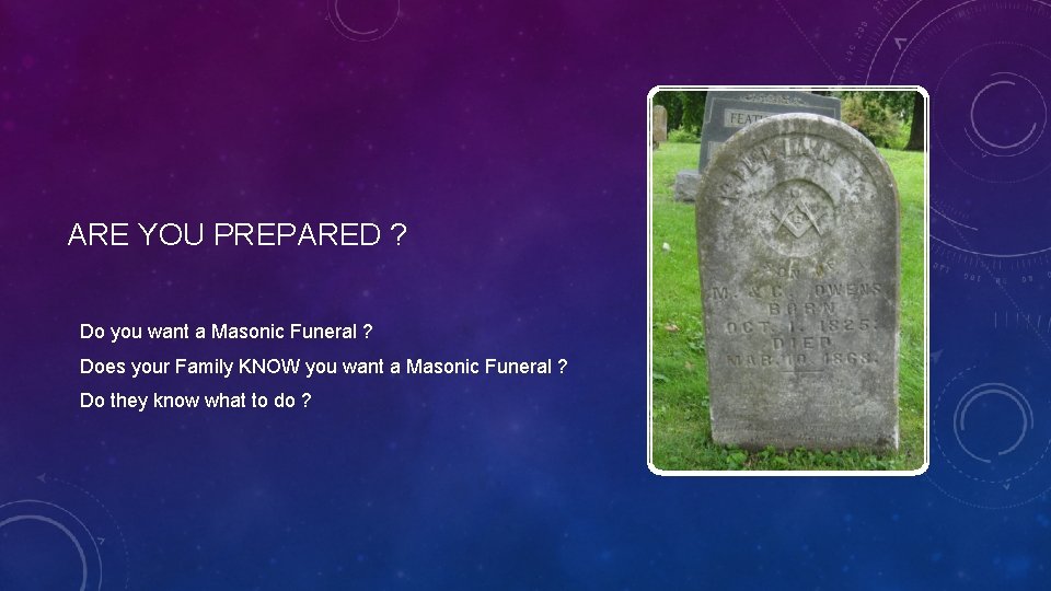 ARE YOU PREPARED ? Do you want a Masonic Funeral ? Does your Family