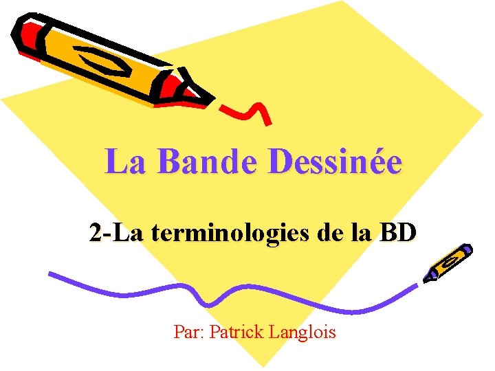 La Bande Dessinée 2 -La terminologies de la BD Par: Patrick Langlois 