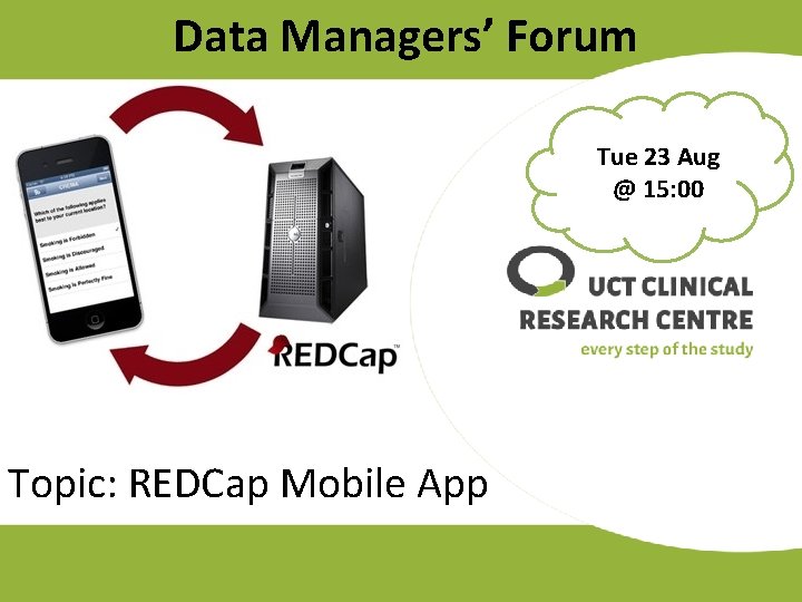 Data Managers’ Forum Tue 23 Aug @ 15: 00 Topic: REDCap Mobile App 