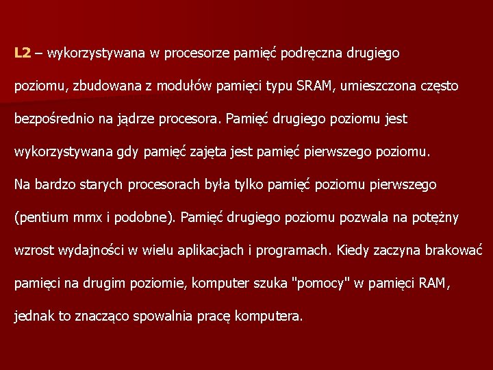 L 2 – wykorzystywana w procesorze pamięć podręczna drugiego poziomu, zbudowana z modułów pamięci