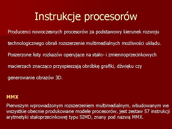 Instrukcje procesorów Producenci nowoczesnych procesorów za podstawowy kierunek rozwoju technologicznego obrali rozszerzenie multimedialnych możliwości