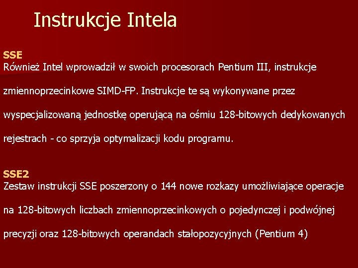 Instrukcje Intela SSE Również Intel wprowadził w swoich procesorach Pentium III, instrukcje zmiennoprzecinkowe SIMD-FP.