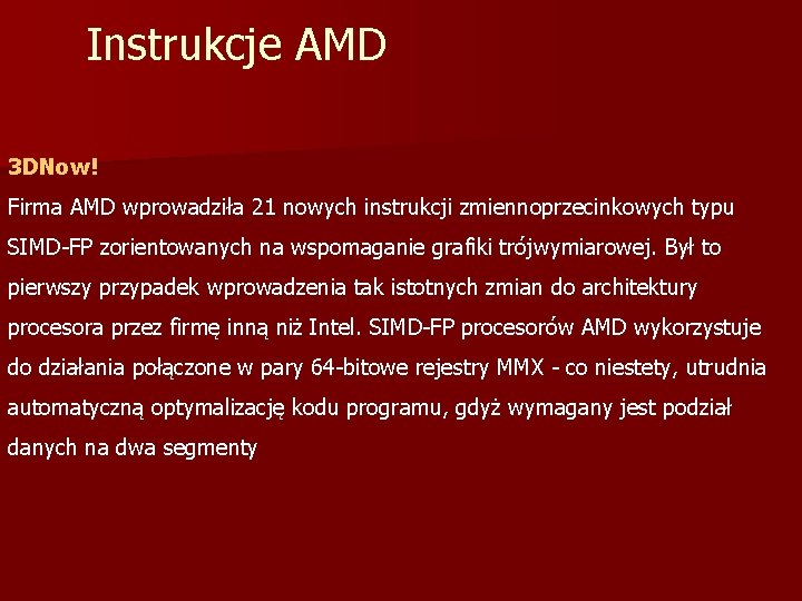 Instrukcje AMD 3 DNow! Firma AMD wprowadziła 21 nowych instrukcji zmiennoprzecinkowych typu SIMD-FP zorientowanych