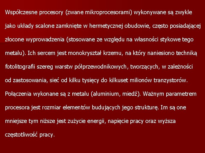 Współczesne procesory (zwane mikroprocesorami) wykonywane są zwykle jako układy scalone zamknięte w hermetycznej obudowie,