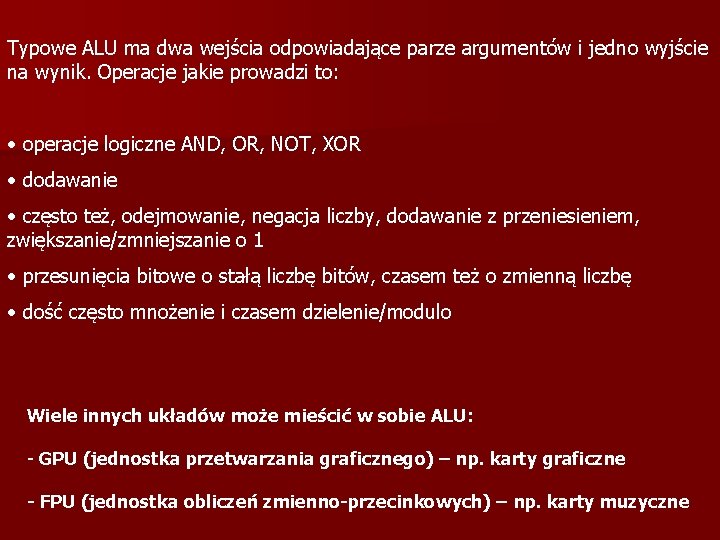 Typowe ALU ma dwa wejścia odpowiadające parze argumentów i jedno wyjście na wynik. Operacje