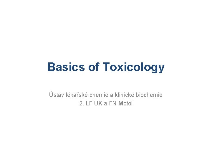 Basics of Toxicology Ústav lékařské chemie a klinické biochemie 2. LF UK a FN