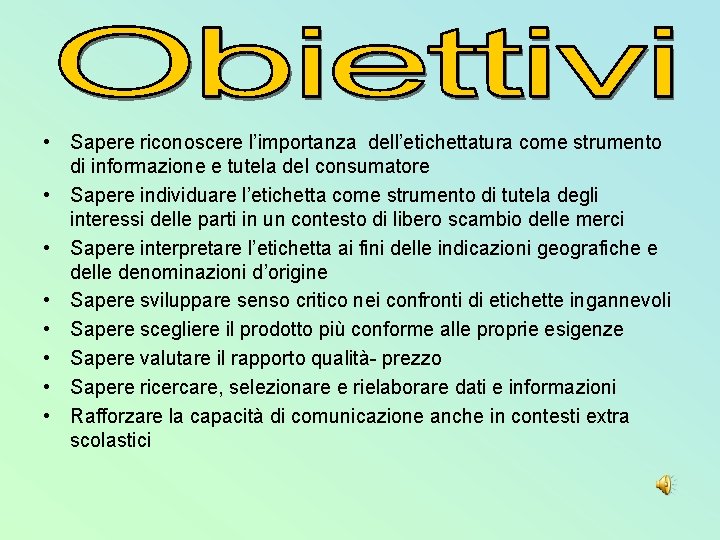 • Sapere riconoscere l’importanza dell’etichettatura come strumento di informazione e tutela del consumatore • Sapere riconoscere l’importanza dell’etichettatura come strumento di informazione e tutela del consumatore