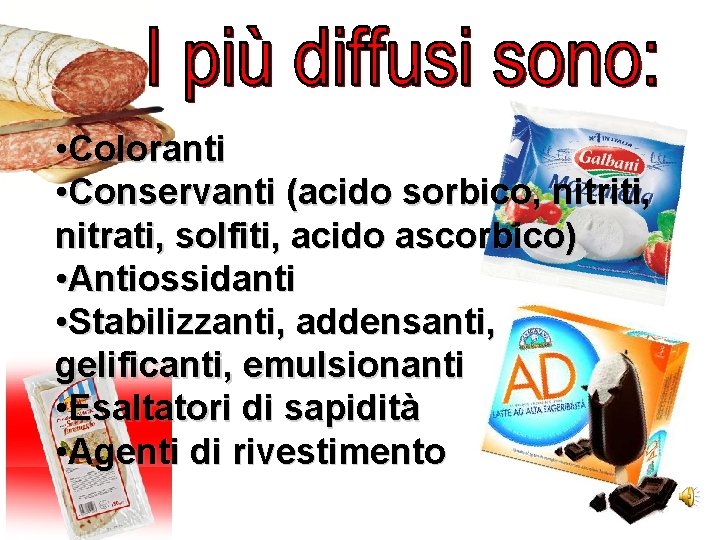 • Coloranti • Conservanti (acido sorbico, nitriti, nitrati, solfiti, acido ascorbico) • Antiossidanti • Coloranti • Conservanti (acido sorbico, nitriti, nitrati, solfiti, acido ascorbico) • Antiossidanti