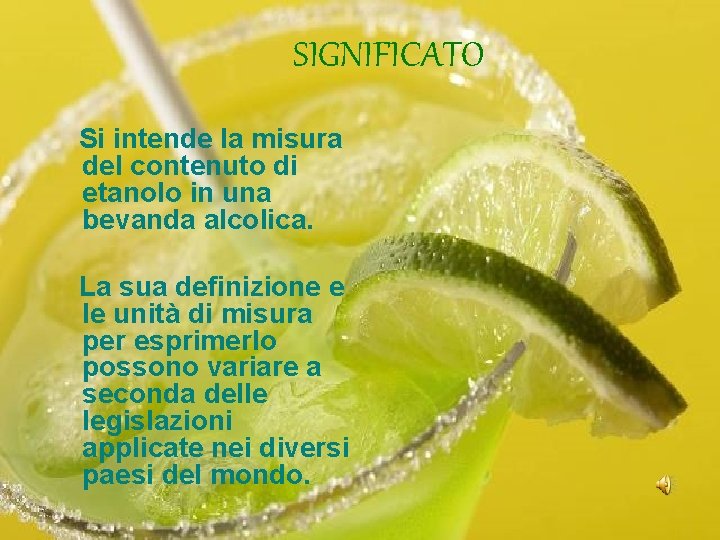 SIGNIFICATO Si intende la misura del contenuto di etanolo in una bevanda alcolica. La SIGNIFICATO Si intende la misura del contenuto di etanolo in una bevanda alcolica. La