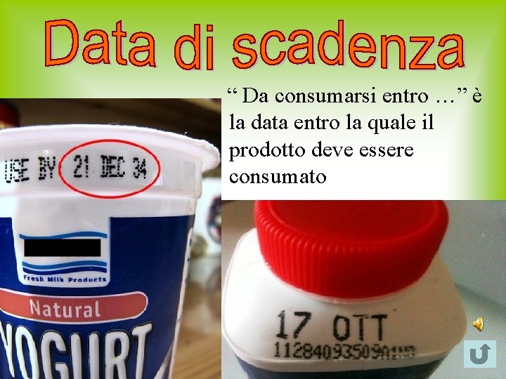 “ Da consumarsi entro …” è la data entro la quale il prodotto deve “ Da consumarsi entro …” è la data entro la quale il prodotto deve
