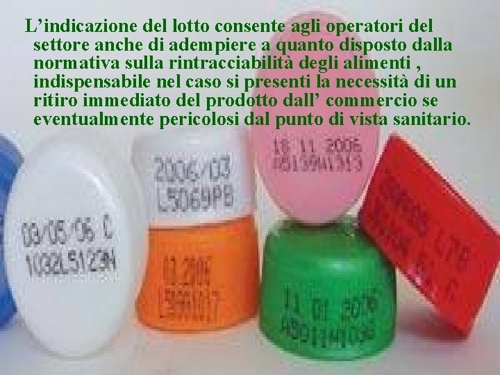 L’indicazione del lotto consente agli operatori del settore anche di adempiere a quanto disposto L’indicazione del lotto consente agli operatori del settore anche di adempiere a quanto disposto