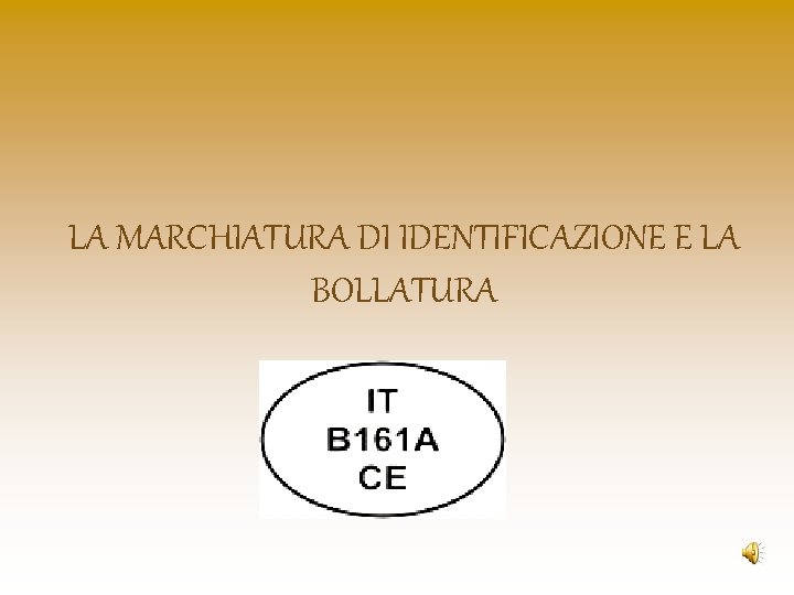 LA MARCHIATURA DI IDENTIFICAZIONE E LA BOLLATURA LA MARCHIATURA DI IDENTIFICAZIONE E LA BOLLATURA