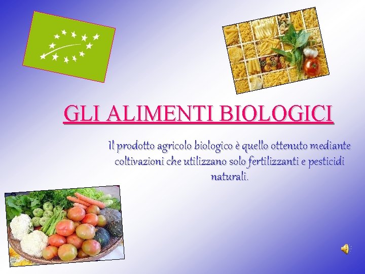 GLI ALIMENTI BIOLOGICI Il prodotto agricolo biologico è quello ottenuto mediante coltivazioni che utilizzano GLI ALIMENTI BIOLOGICI Il prodotto agricolo biologico è quello ottenuto mediante coltivazioni che utilizzano