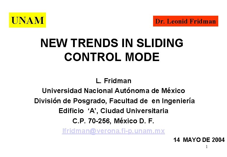 UNAM Dr. Leonid Fridman NEW TRENDS IN SLIDING CONTROL MODE L. Fridman Universidad Nacional