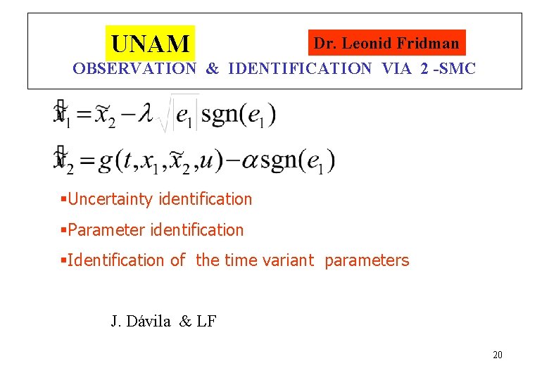 UNAM Dr. Leonid Fridman OBSERVATION & IDENTIFICATION VIA 2 -SMC §Uncertainty identification §Parameter identification