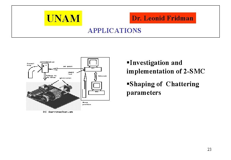 UNAM Dr. Leonid Fridman APPLICATIONS §Investigation and implementation of 2 -SMC §Shaping of Chattering