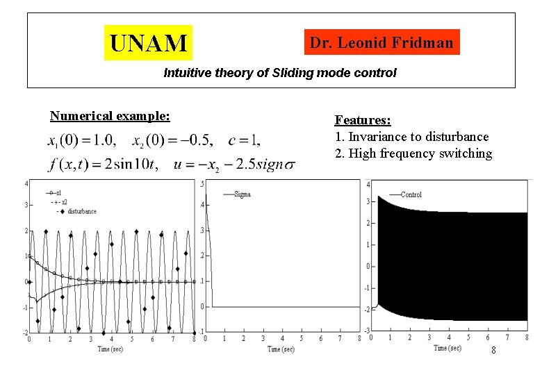 UNAM Dr. Leonid Fridman Intuitive theory of Sliding mode control Numerical example: Features: 1.