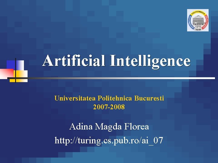 Artificial Intelligence Universitatea Politehnica Bucuresti 2007 -2008 Adina Magda Florea http: //turing. cs. pub.