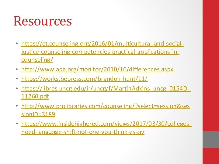 Resources • https: //ct. counseling. org/2016/01/multicultural‐and‐social‐ justice‐counseling‐competencies‐practical‐applications‐in‐ counseling/ • http: //www. apa. org/monitor/2010/10/differences. aspx Resources • https: //ct. counseling. org/2016/01/multicultural‐and‐social‐ justice‐counseling‐competencies‐practical‐applications‐in‐ counseling/ • http: //www. apa. org/monitor/2010/10/differences. aspx