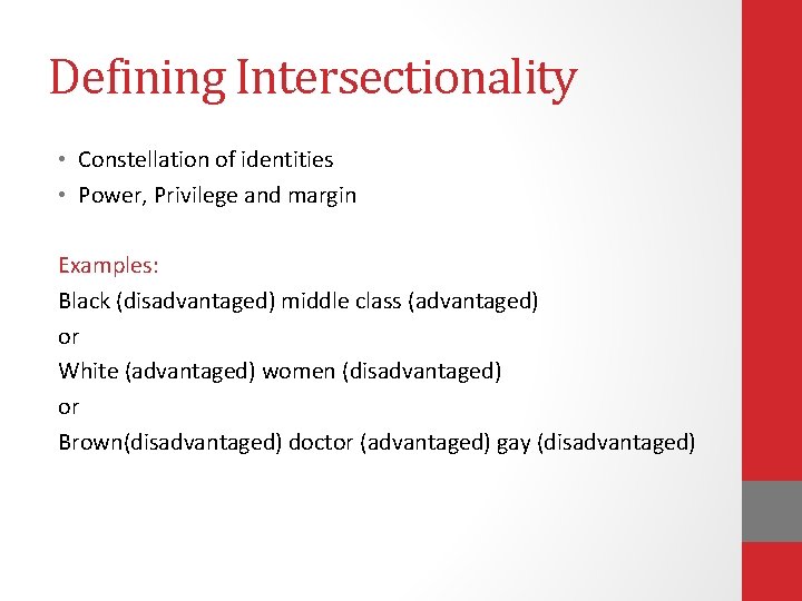 Defining Intersectionality • Constellation of identities • Power, Privilege and margin Examples: Black (disadvantaged) Defining Intersectionality • Constellation of identities • Power, Privilege and margin Examples: Black (disadvantaged)