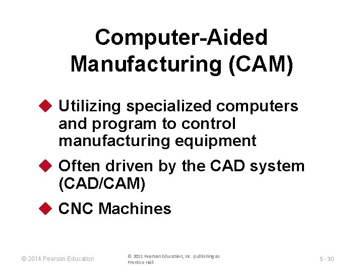 Computer-Aided Manufacturing (CAM) u Utilizing specialized computers and program to control manufacturing equipment u