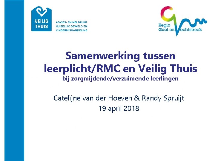 Samenwerking tussen leerplicht/RMC en Veilig Thuis bij zorgmijdende/verzuimende leerlingen Catelijne van der Hoeven &