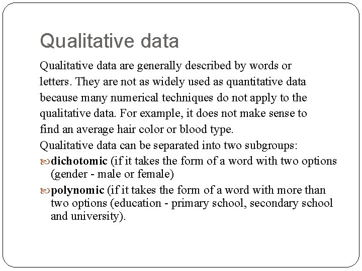 Qualitative data are generally described by words or letters. They are not as widely