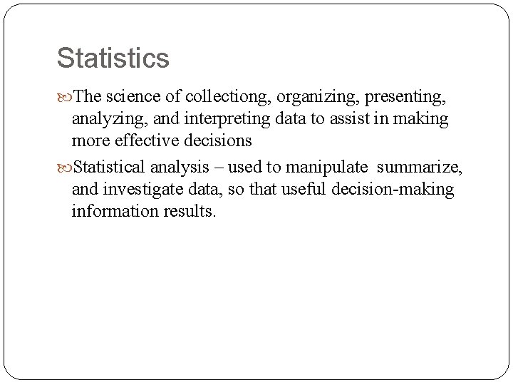 Statistics The science of collectiong, organizing, presenting, analyzing, and interpreting data to assist in