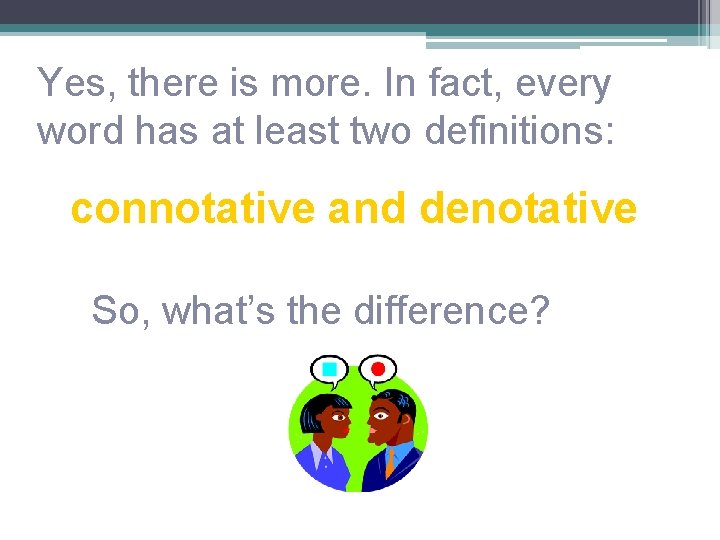 Yes, there is more. In fact, every word has at least two definitions: connotative