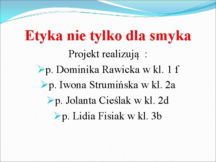 Etyka nie tylko dla smyka Projekt realizują : Øp. Dominika Rawicka w kl. 1