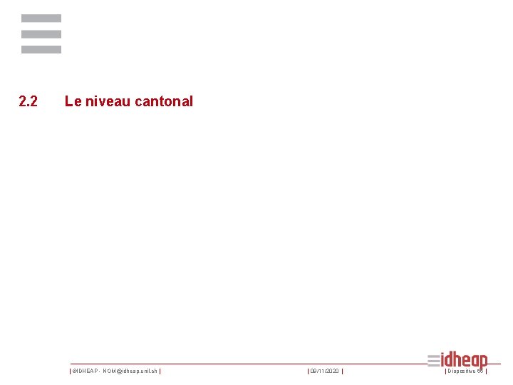 2. 2 Le niveau cantonal | ©IDHEAP - NOM@idheap. unil. ch | | 09/11/2020