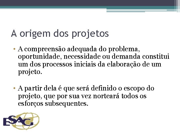 A origem dos projetos • A compreensão adequada do problema, oportunidade, necessidade ou demanda