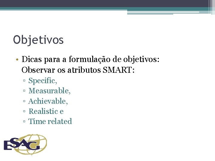Objetivos • Dicas para a formulação de objetivos: Observar os atributos SMART: ▫ ▫
