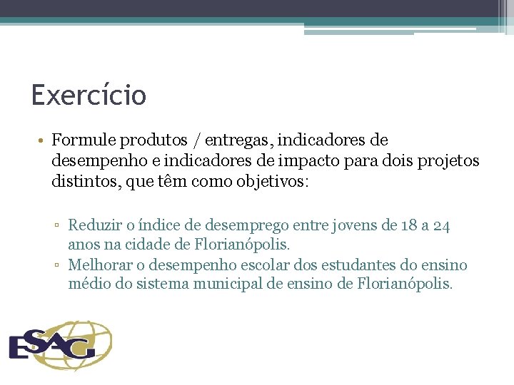 Exercício • Formule produtos / entregas, indicadores de desempenho e indicadores de impacto para