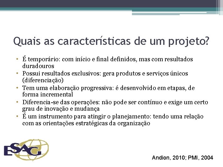 Quais as características de um projeto? • É temporário: com início e final definidos,