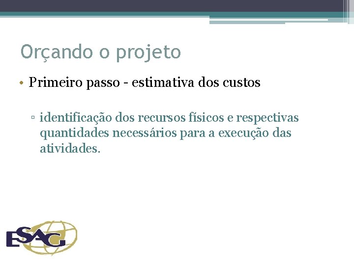 Orçando o projeto • Primeiro passo - estimativa dos custos ▫ identificação dos recursos