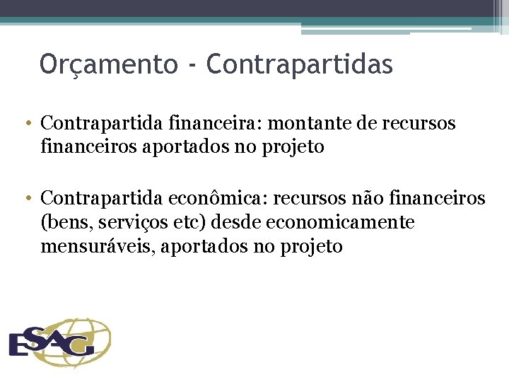 Orçamento - Contrapartidas • Contrapartida financeira: montante de recursos financeiros aportados no projeto •