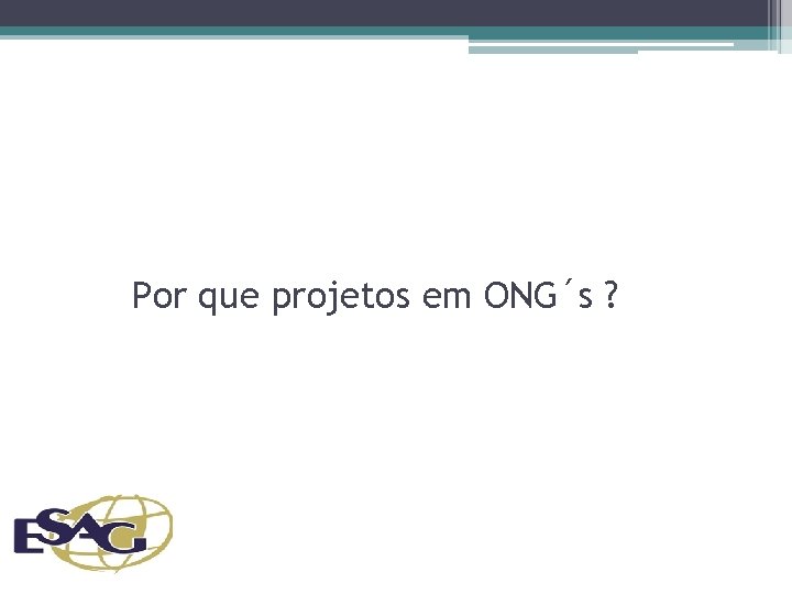 Por que projetos em ONG´s ? 