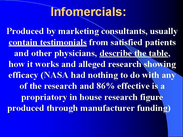 Infomercials: Produced by marketing consultants, usually contain testimonials from satisfied patients and other physicians,